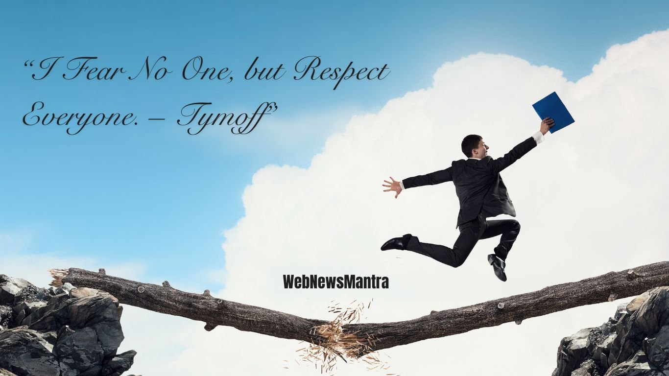 “I Fear No One, but Respect Everyone. – Tymoff”